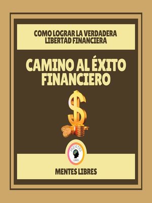 cover image of Camino al Éxito Financiero--Como Lograr la Verdadera Libertad Financiera